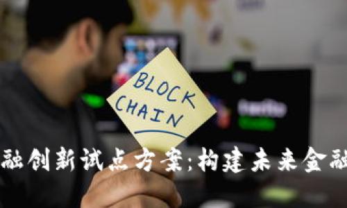 区块链金融创新试点方案：构建未来金融的新生态
