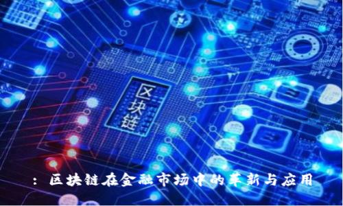 : 区块链在金融市场中的革新与应用