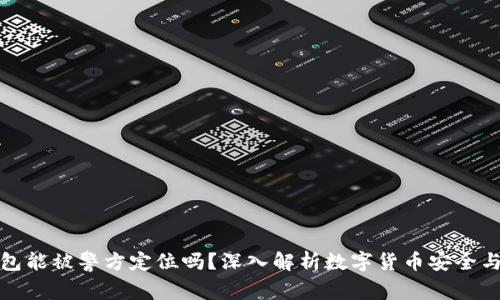 TP钱包能被警方定位吗？深入解析数字货币安全与隐私