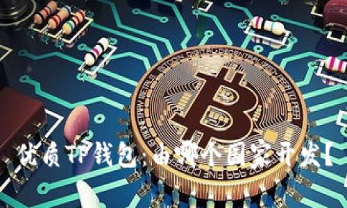 优质TP钱包：由哪个国家开发？