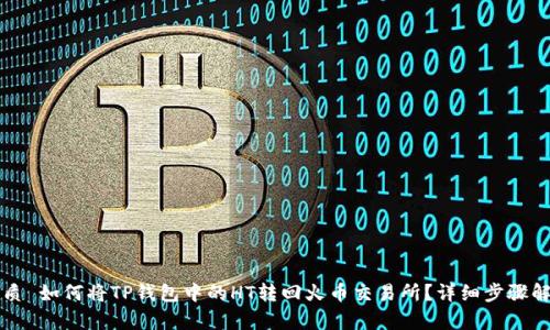 优质 如何将TP钱包中的HT转回火币交易所？详细步骤解析