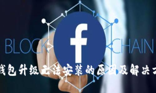 TP钱包升级无法安装的原因及解决方案