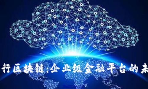 工行区块链：企业级金融平台的未来