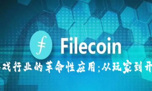 区块链技术在游戏行业的革命性应用：从玩家到开发者的全面变革