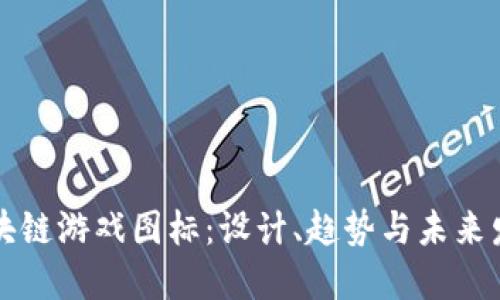 区块链游戏图标：设计、趋势与未来发展