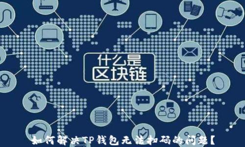
如何解决TP钱包无法扫码的问题？