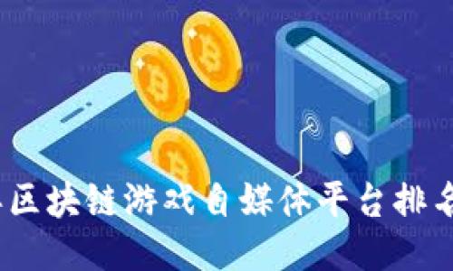 2023年区块链游戏自媒体平台排名与评测