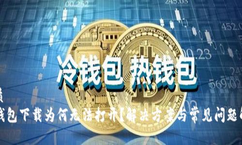 优质
TP钱包下载为何无法打开？解决方案与常见问题解析
