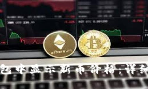 优质
如何在TP钱包中显示新币价格：详细步骤与技巧