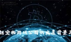 青岛区块链宠物游戏公司的发展前景与市场分析