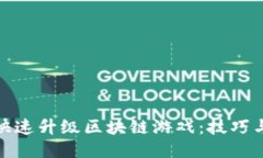 如何快速升级区块链游戏：技巧与策略