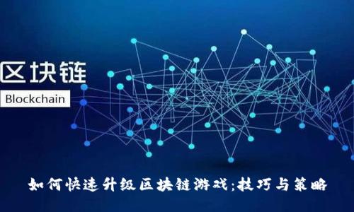 如何快速升级区块链游戏：技巧与策略