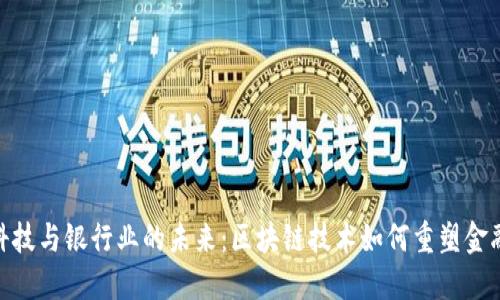 金融科技与银行业的未来：区块链技术如何重塑金融服务