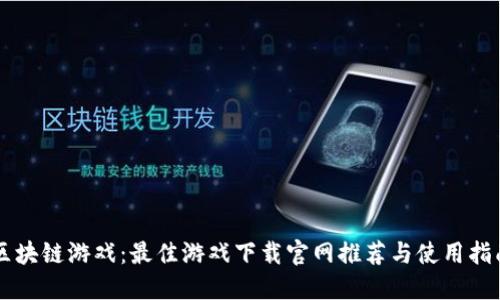 区块链游戏：最佳游戏下载官网推荐与使用指南