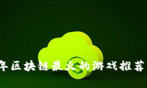 2023年区块链最火的游戏推荐及解析