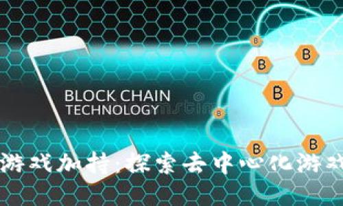 区块链游戏加持：探索去中心化游戏的未来