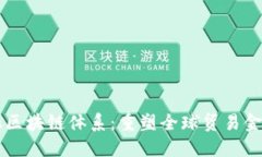 贸易金融区块链体系：重塑全球贸易金融的未来