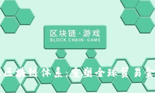 贸易金融区块链体系：重塑全球贸易金融的未来