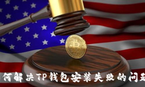   
如何解决TP钱包安装失败的问题？