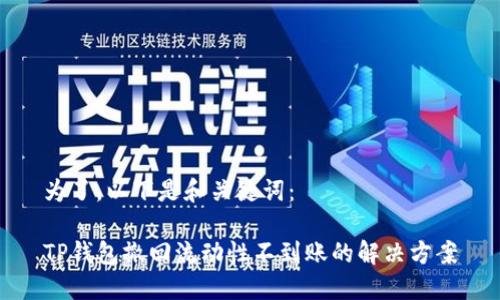 为了，以下是和关键词：

TP钱包撤回流动性不到账的解决方案