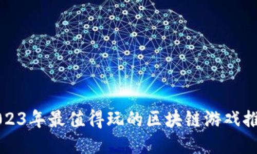 2023年最值得玩的区块链游戏推荐