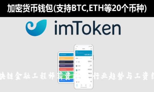 贵州区块链金融工程师薪资揭秘：行业趋势与工资结构分析