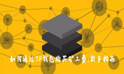 如何通过TP钱包购买矿工费：新手指南