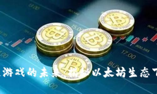 V神与区块链游戏的未来：揭秘以太坊生态下的游戏革新