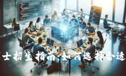 区块链数字金融博士招生指南：如何选择合适的研究方向和院校