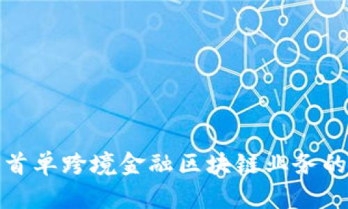 探索首单跨境金融区块链业务的未来