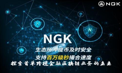 探索首单跨境金融区块链业务的未来