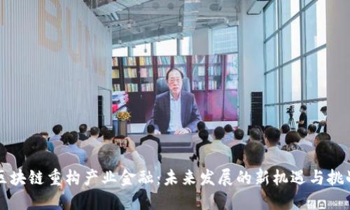 区块链重构产业金融：未来发展的新机遇与挑战