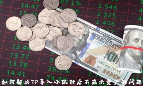 
如何解决TP导入小狐狸后不显示资产的问题