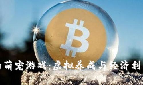 区块链时代的萌宠游戏：虚拟养成与经济利益的完美结合